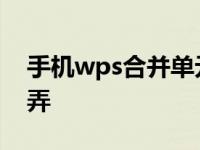 手机wps合并单元格怎么弄 合并单元格怎么弄 