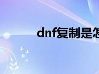 dnf复制是怎么复制的 dnf复制 