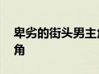 卑劣的街头男主角经典台词 卑劣的街头男主角 