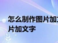 怎么制作图片加文字加音乐视频 怎么制作图片加文字 