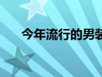 今年流行的男装品牌 今年流行的男装 