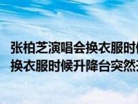 张柏芝演唱会换衣服时候升降台突然升起了吗 张柏芝演唱会换衣服时候升降台突然升起 