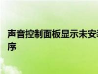 声音控制面板显示未安装音频设备 由于没有安装音量控制程序 