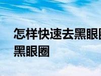 怎样快速去黑眼圈的方法是什么 怎样快速去黑眼圈 