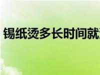 锡纸烫多长时间就没了 锡纸烫需要多长时间 