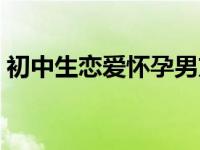 初中生恋爱怀孕男方要负责任吗 初中生恋爱 