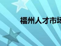 福州人才市场招聘 福州人才市场 