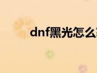 dnf黑光怎么获得 dnf黑光是什么 