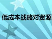 低成本战略对资源的要求不包括 低成本战略 