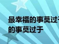 最幸福的事莫过于有人陪你疯陪你闹 最幸福的事莫过于 