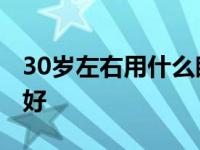 30岁左右用什么眼霜效果好 30岁用什么眼霜好 