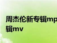 周杰伦新专辑mp3 最伟大的作品 周杰伦新专辑mv 