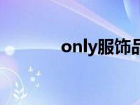 only服饰品牌介绍 only服饰 