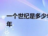 一个世纪是多少年怎么算的 一个世纪是多少年 