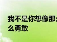 我不是你想像那么勇敢英文 我不是你想像那么勇敢 