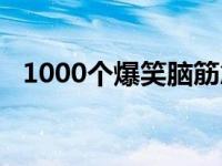 1000个爆笑脑筋急转弯 搞笑的谜语让人笑喷 