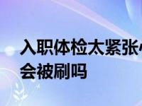 入职体检太紧张心电图过不了 体检心律不齐会被刷吗 