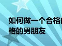 如何做一个合格的男朋友知乎 如何做一个合格的男朋友 