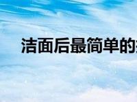 洁面后最简单的护肤 洁面后的护肤步骤 