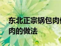 东北正宗锅包肉做法视频教程 东北正宗锅包肉的做法 