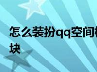 怎么装扮qq空间模块视频 怎么装扮qq空间模块 