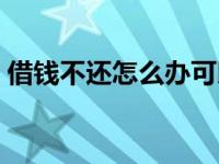 借钱不还怎么办可以报警吗 借钱不还怎么办 