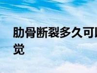 肋骨断裂多久可以恢复正常 肋骨断了什么感觉 