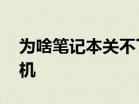 为啥笔记本关不了机了 为什么笔记本关不了机 