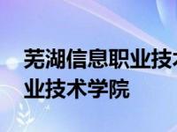 芜湖信息职业技术学院没有了吗 芜湖信息职业技术学院 