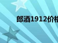 郎酒1912价格查询 郎酒1912价格 