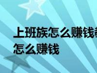 上班族怎么赚钱教你上班挣钱两不误 上班族怎么赚钱 