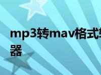 mp3转mav格式转换器 mp3转wav格式转换器 