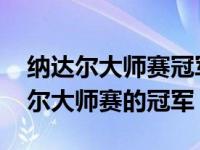 纳达尔大师赛冠军分布与什么站没得过 纳达尔大师赛的冠军 