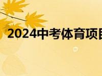 2024中考体育项目有哪些 体育项目有哪些 