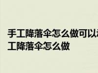 手工降落伞怎么做可以承受半杯水的重量还可以平稳着地 手工降落伞怎么做 