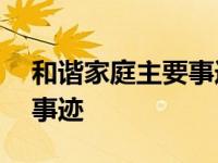 和谐家庭主要事迹800字左右 和谐家庭主要事迹 