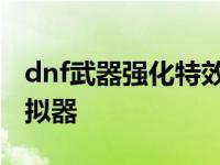 dnf武器强化特效在哪里设置 dnf武器强化模拟器 