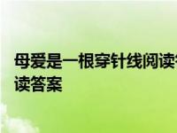 母爱是一根穿针线阅读答案第三段段意 母爱是一根穿针线阅读答案 