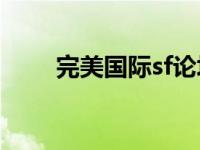 完美国际sf论坛 完美国际官方论坛 