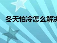 冬天怕冷怎么解决 冬天特别怕冷怎么调理 