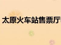 太原火车站售票厅电话 太原火车站订票电话 