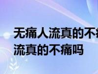 无痛人流真的不痛吗?有没有人做过? 无痛人流真的不痛吗 