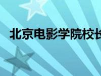 北京电影学院校长电话 北京电影学院校长 