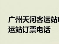 广州天河客运站电话号码是多少 广州天河客运站订票电话 