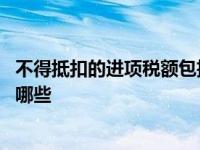 不得抵扣的进项税额包括哪些情形 不得抵扣的进项税额包括哪些 