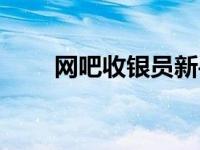 网吧收银员新手怎么干 网吧收银员 