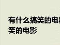 有什么搞笑的电影推荐给我一下呗 有什么搞笑的电影 