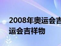 2008年奥运会吉祥物不祥的说法 2008年奥运会吉祥物 