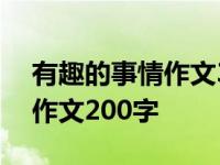 有趣的事情作文300字左右三年级 有趣的事作文200字 