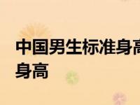 中国男生标准身高是多少2022 中国男生标准身高 